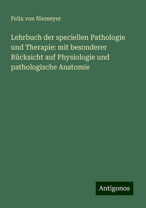 Felix Von Niemeyer: Lehrbuch der speciellen Pathologie und Therapie: mit besonderer Rücksicht auf Physiologie und pathologische Anatomie, Buch