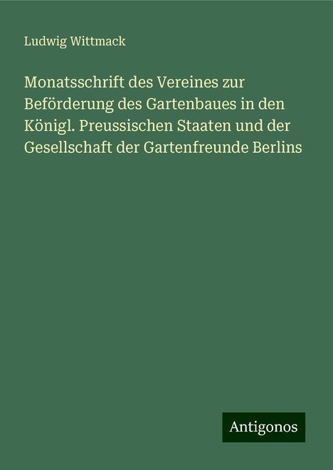 Ludwig Wittmack: Monatsschrift des Vereines zur Beförderung des Gartenbaues in den Königl. Preussischen Staaten und der Gesellschaft der Gartenfreunde Berlins, Buch