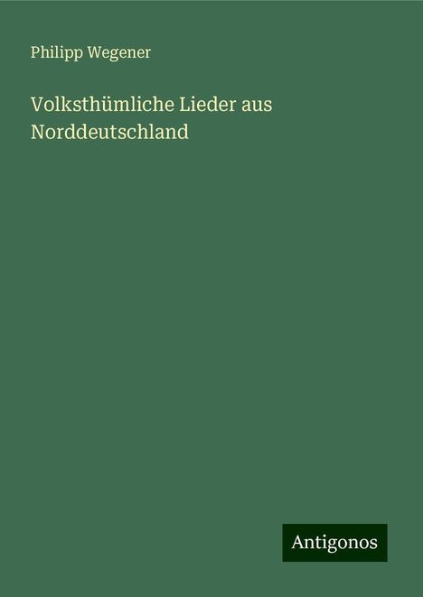 Philipp Wegener: Volksthümliche Lieder aus Norddeutschland, Buch