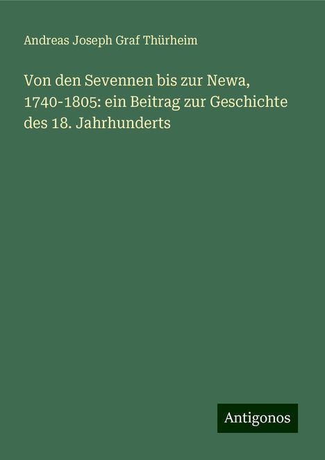 Andreas Joseph Graf Thürheim: Von den Sevennen bis zur Newa, 1740-1805: ein Beitrag zur Geschichte des 18. Jahrhunderts, Buch