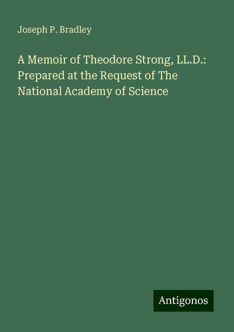 Joseph P. Bradley: A Memoir of Theodore Strong, LL.D.: Prepared at the Request of The National Academy of Science, Buch