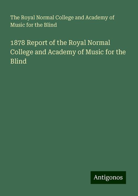 The Royal Normal College and Academy of Music for the Blind: 1878 Report of the Royal Normal College and Academy of Music for the Blind, Buch