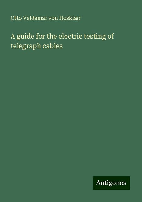 Otto Valdemar von Hoskiær: A guide for the electric testing of telegraph cables, Buch