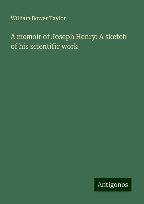 William Bower Taylor: A memoir of Joseph Henry: A sketch of his scientific work, Buch