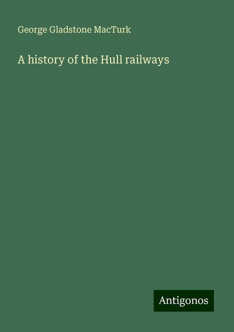 George Gladstone Macturk: A history of the Hull railways, Buch