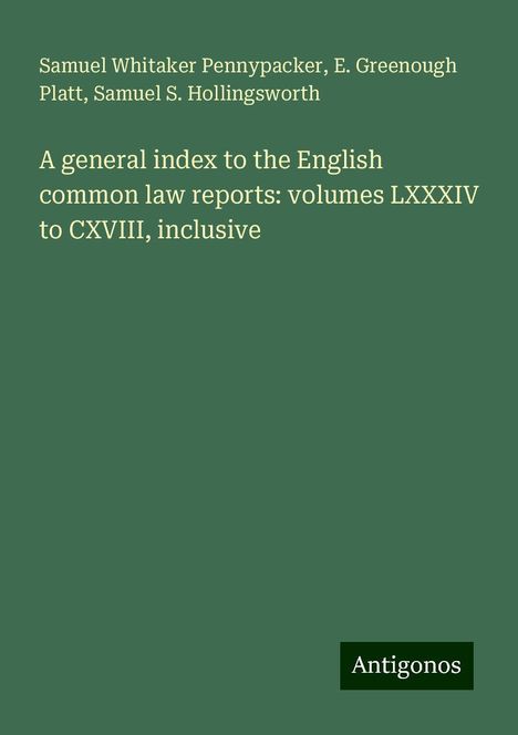 Samuel Whitaker Pennypacker: A general index to the English common law reports: volumes LXXXIV to CXVIII, inclusive, Buch