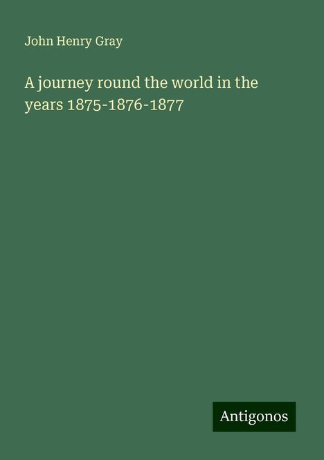 John Henry Gray: A journey round the world in the years 1875-1876-1877, Buch