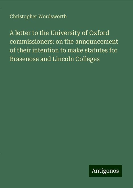 Christopher Wordsworth: A letter to the University of Oxford commissioners: on the announcement of their intention to make statutes for Brasenose and Lincoln Colleges, Buch