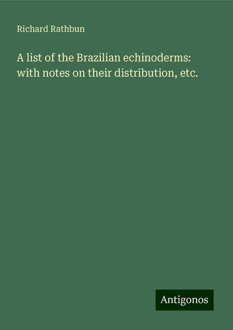 Richard Rathbun: A list of the Brazilian echinoderms: with notes on their distribution, etc., Buch