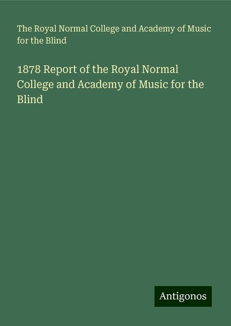 The Royal Normal College and Academy of Music for the Blind: 1878 Report of the Royal Normal College and Academy of Music for the Blind, Buch