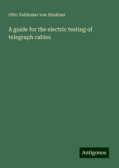 Otto Valdemar von Hoskiær: A guide for the electric testing of telegraph cables, Buch