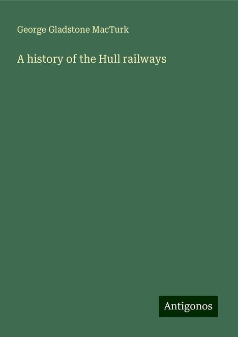 George Gladstone Macturk: A history of the Hull railways, Buch