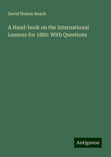 David Nelson Beach: A Hand-book on the International Lessons for 1880: With Questions, Buch