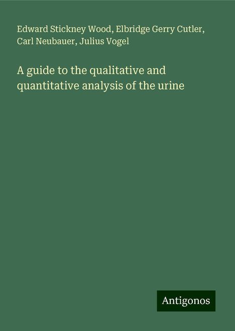 Edward Stickney Wood: A guide to the qualitative and quantitative analysis of the urine, Buch