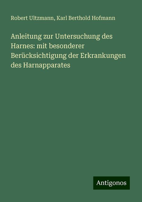 Robert Ultzmann: Anleitung zur Untersuchung des Harnes: mit besonderer Berücksichtigung der Erkrankungen des Harnapparates, Buch