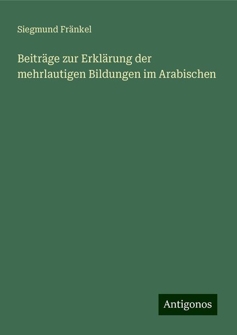 Siegmund Fränkel: Beiträge zur Erklärung der mehrlautigen Bildungen im Arabischen, Buch