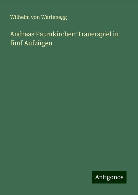 Wilhelm Von Wartenegg: Andreas Paumkircher: Trauerspiel in fünf Aufzügen, Buch