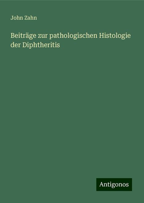 John Zahn: Beiträge zur pathologischen Histologie der Diphtheritis, Buch