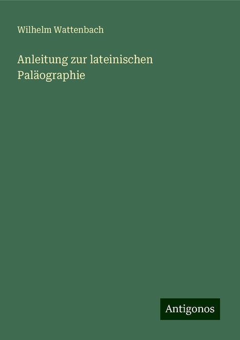 Wilhelm Wattenbach: Anleitung zur lateinischen Paläographie, Buch