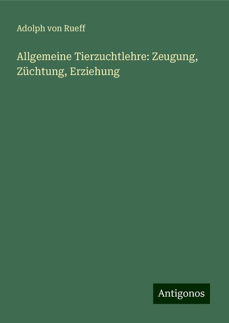 Adolph von Rueff: Allgemeine Tierzuchtlehre: Zeugung, Züchtung, Erziehung, Buch