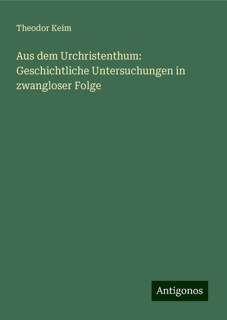 Theodor Keim: Aus dem Urchristenthum: Geschichtliche Untersuchungen in zwangloser Folge, Buch