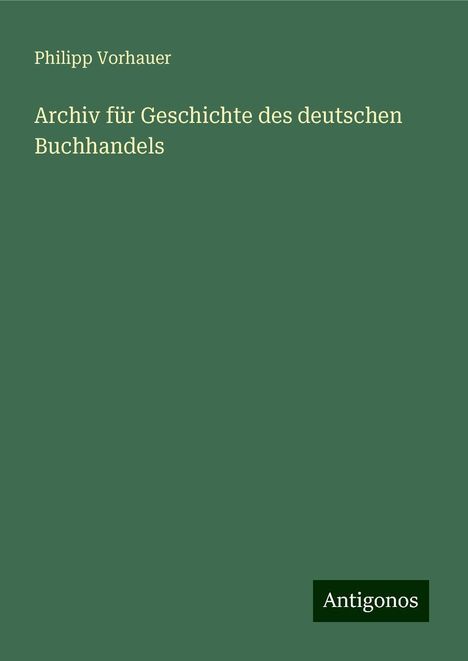 Philipp Vorhauer: Archiv für Geschichte des deutschen Buchhandels, Buch