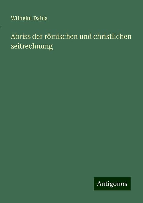 Wilhelm Dabis: Abriss der römischen und christlichen zeitrechnung, Buch