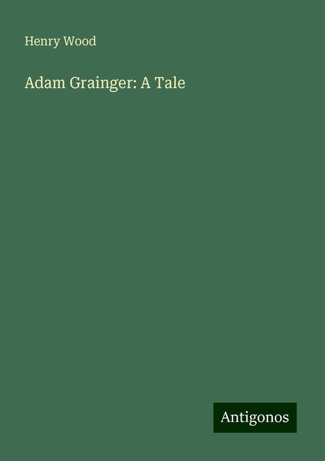 Henry Wood (1869-1944): Adam Grainger: A Tale, Buch