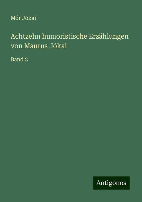 Mór Jókai: Achtzehn humoristische Erzählungen von Maurus Jókai, Buch