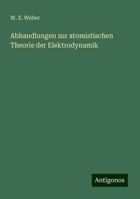 W. E. Weber: Abhandlungen zur atomistischen Theorie der Elektrodynamik, Buch