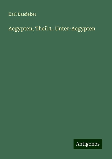 Karl Baedeker: Aegypten, Theil 1. Unter-Aegypten, Buch