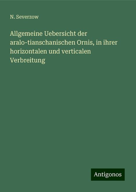 N. Severzow: Allgemeine Uebersicht der aralo-tianschanischen Ornis, in ihrer horizontalen und verticalen Verbreitung, Buch