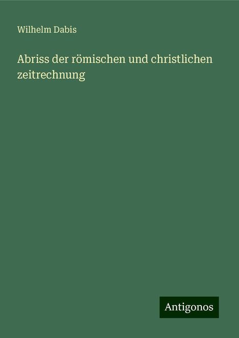 Wilhelm Dabis: Abriss der römischen und christlichen zeitrechnung, Buch