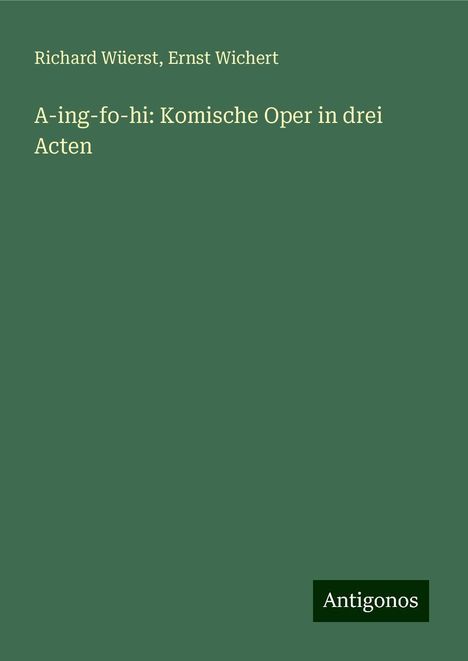 Richard Wüerst: A-ing-fo-hi: Komische Oper in drei Acten, Buch