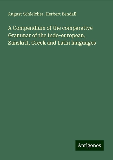 August Schleicher: A Compendium of the comparative Grammar of the Indo-european, Sanskrit, Greek and Latin languages, Buch