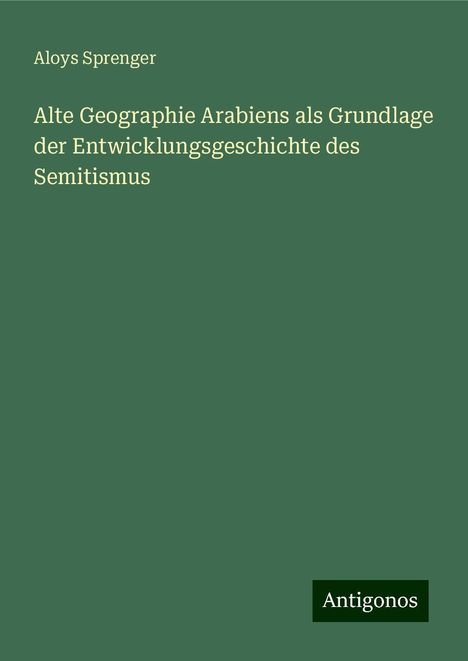 Aloys Sprenger: Alte Geographie Arabiens als Grundlage der Entwicklungsgeschichte des Semitismus, Buch