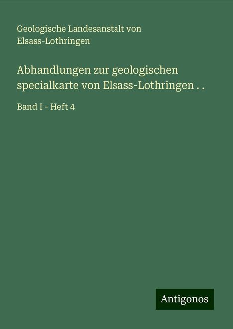 Geologische Landesanstalt von Elsass-Lothringen: Abhandlungen zur geologischen specialkarte von Elsass-Lothringen . ., Buch