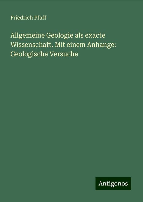 Friedrich Pfaff: Allgemeine Geologie als exacte Wissenschaft. Mit einem Anhange: Geologische Versuche, Buch