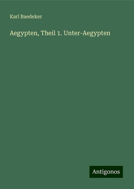 Karl Baedeker: Aegypten, Theil 1. Unter-Aegypten, Buch