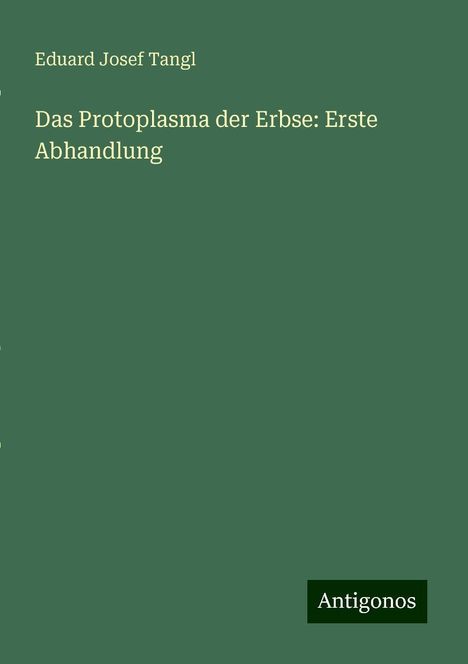 Eduard Josef Tangl: Das Protoplasma der Erbse: Erste Abhandlung, Buch