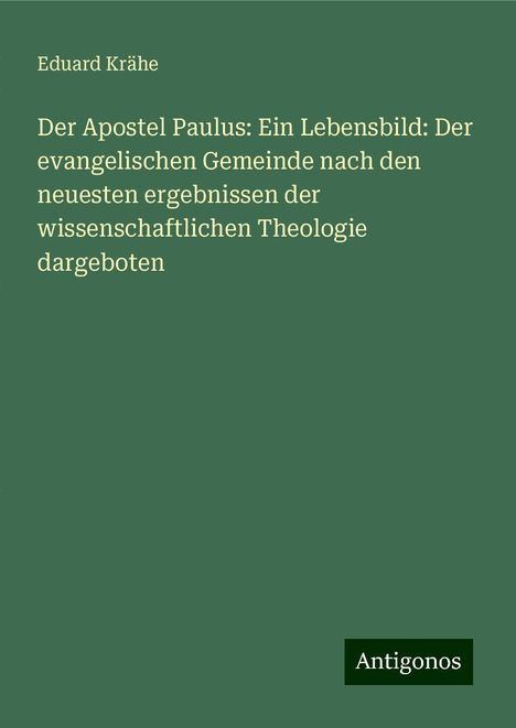 Eduard Krähe: Der Apostel Paulus: Ein Lebensbild: Der evangelischen Gemeinde nach den neuesten ergebnissen der wissenschaftlichen Theologie dargeboten, Buch