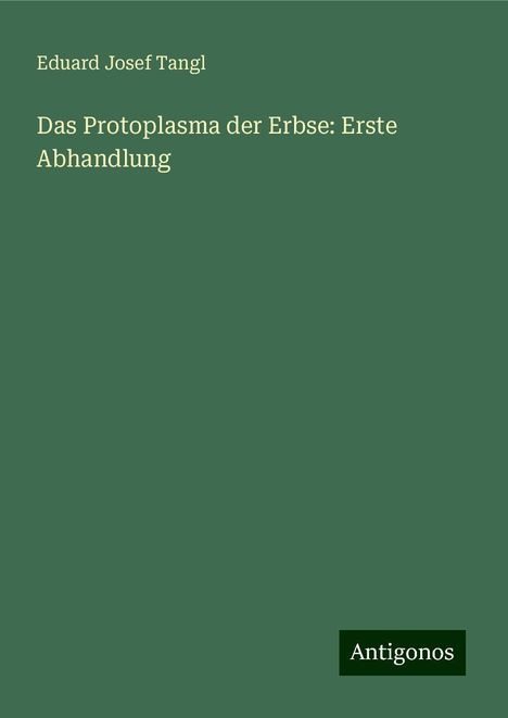 Eduard Josef Tangl: Das Protoplasma der Erbse: Erste Abhandlung, Buch