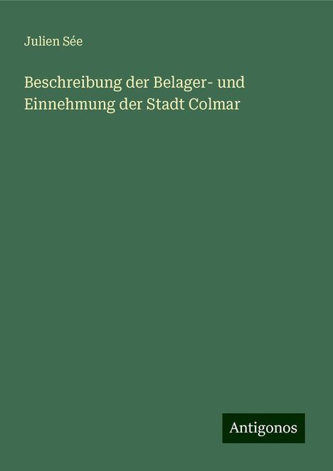 Julien Sée: Beschreibung der Belager- und Einnehmung der Stadt Colmar, Buch