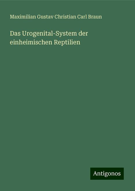 Maximilian Gustav Christian Carl Braun: Das Urogenital-System der einheimischen Reptilien, Buch