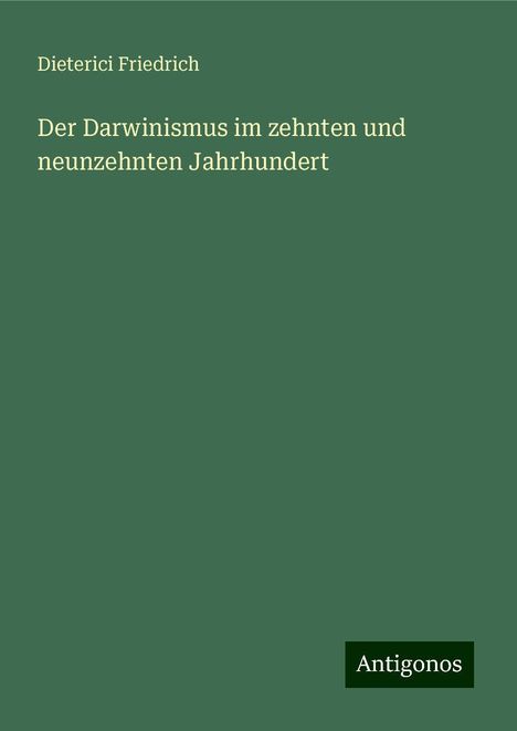 Dieterici Friedrich: Der Darwinismus im zehnten und neunzehnten Jahrhundert, Buch