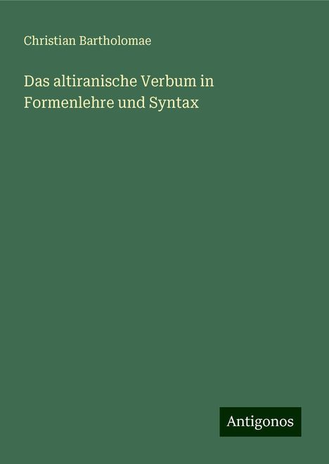 Christian Bartholomae: Das altiranische Verbum in Formenlehre und Syntax, Buch