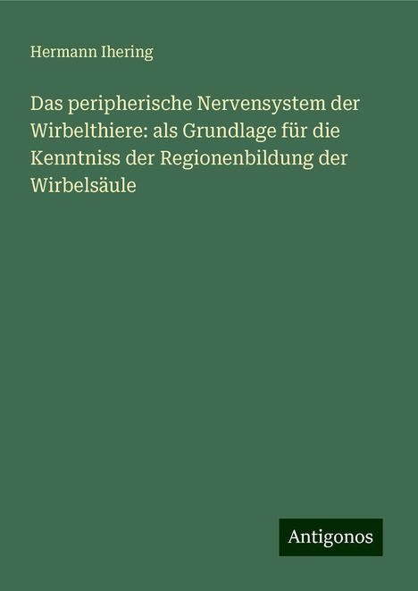 Hermann Ihering: Das peripherische Nervensystem der Wirbelthiere: als Grundlage für die Kenntniss der Regionenbildung der Wirbelsäule, Buch