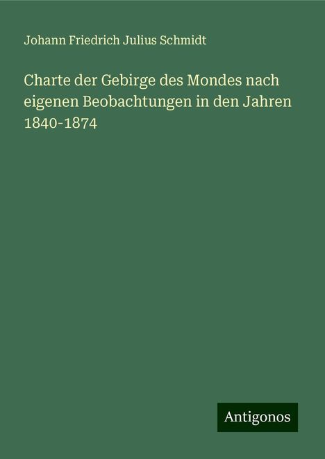 Johann Friedrich Julius Schmidt: Charte der Gebirge des Mondes nach eigenen Beobachtungen in den Jahren 1840-1874, Buch