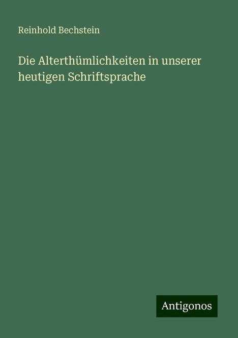 Reinhold Bechstein: Die Alterthümlichkeiten in unserer heutigen Schriftsprache, Buch