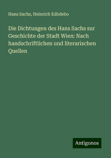 Hans Sachs: Die Dichtungen des Hans Sachs sur Geschichte der Stadt Wien: Nach handschriftlichen und literarischen Quellen, Buch